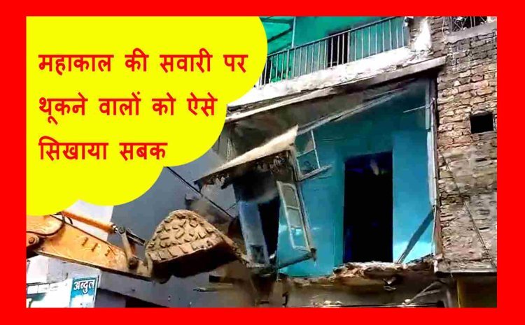 ‘शिव’ का इंसाफ ! ढोल-नगाड़े बजाकर महाकाल की सवारी पर थूकने वालों के मकानों पर चलाए बुलडोजर