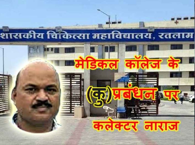 ये है समस्याओं का मेडिकल कॉलेज : पहले संभागायुक्त खामियों के लिए हुए थे नाराज, अब कलेक्टर ने (कु)प्रबंधन के लिए फटकारा, एक सप्ताह की दी मोहलत