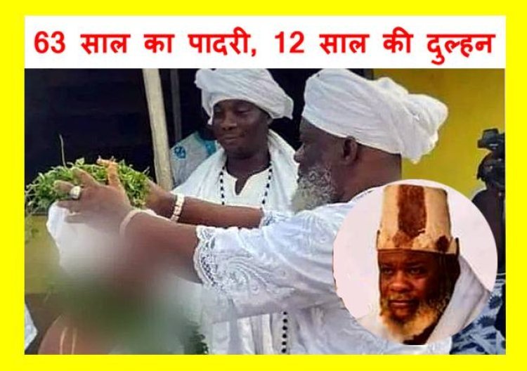 ये रिवाज नहीं अपराध है ! 63 वर्षीय पादरी ने 12 साल की बच्ची से रचाई शादी, 6 साल पहले ही चुन लिया था बच्ची को, हर तरफ हो रही थू-थू