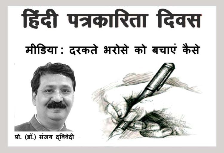 हिंदी पत्रकारिता दिवस (30 मई) पर विशेष… मीडिया : दरकते भरोसे को बचाएं कैसे- . (डॉ.) संजय द्विवेदी