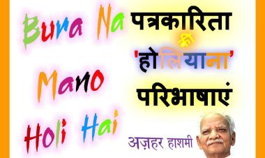 बुरा न मानो होली है ! पत्रकारिता : 'होलियाना परिभाषाएं- प्रो. अज़हर हाशमी की कलम से