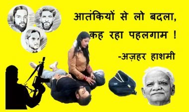 रतलाम से बड़ा संदेश : आतंकियों से लो बदला, कह रहा पहलगाम ! – अज़हर हाशमी