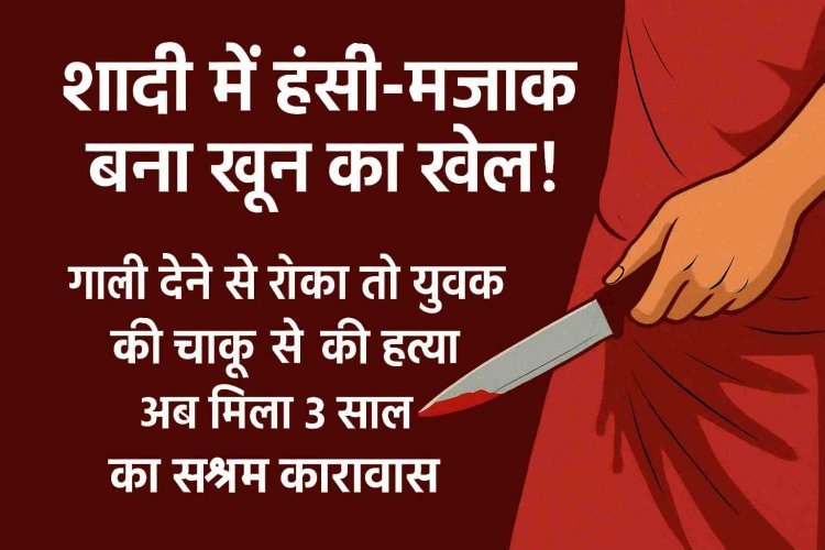 हंसी ठिठोली में हत्या ! गाली देने से रोकने पर चाकू घोंपकर की थी युवक की हत्या, अब मिली 3 साल की सजा
