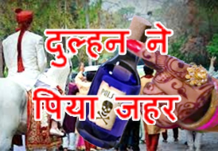 बड़ी खबर ! बरात घर के दरवाजे पर पहुंचते ही दुल्हन ने पी लिया जहर, हालत गंभीर, शादी किए बिना ही दूल्हे और बाराती को लौटना पड़ा