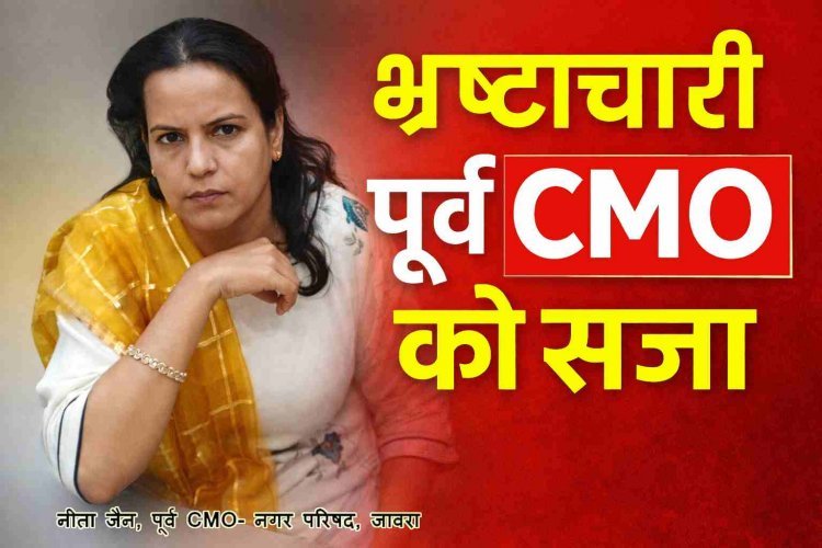 भ्रष्टाचार पर चोट ! रिश्वतखोर पूर्व CMO नीता जैन सहित दो लोगों को 4 साल की सजा, 5 साल पहले ठेकेदार से 18,500 रुपए की घूस ली थी